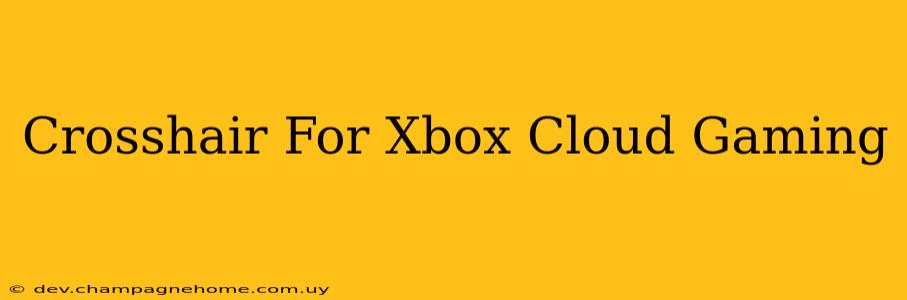 Crosshair For Xbox Cloud Gaming