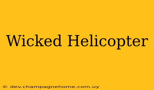 Wicked Helicopter